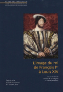 L'image du roi de Francois Ier à Louis XIV