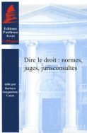 Dire le droit : normes, juges, jurisconsultes