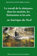 Le travail de la résistance dans les sociétés, les littératures et les arts en Amérique du Nord