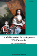 La Médiatisation de la vie privée XV<sup>e</sup>-XX<sup>e</sup> siècle