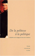 De la politesse à la politique. Recherches sur les langages du Livre du Courtisan