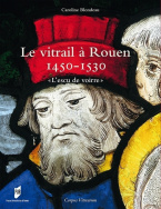 Le Vitrail à Rouen, 1450-1530