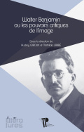 Walter Benjamin ou les pouvoirs critiques de l'image