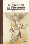 L'invention de l'hystérie au temps des Lumières (1670-1820)