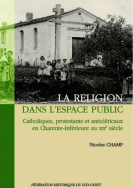 La religion dans l'espace public. Catholiques, protestants et anticléricaux en Charente-Inférieure au XIX<sup>e</sup> siècle