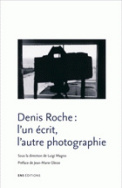 Denis Roche : l'un écrit, l'autre photographie