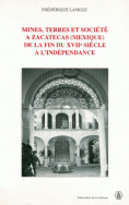 Mines, terres et société à Zacatecas (Mexique) de la fin du XVII<sup>e</sup> siècle à l'indépendance