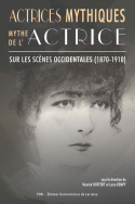 Actrices mythiques, mythe de l'actrice sur les scènes occidentales (1870-1910)