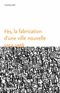 Fès, la fabrication d'une ville nouvelle (1912-1956)